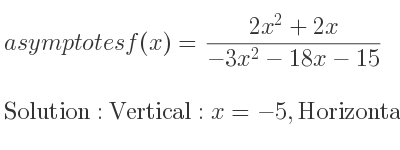 The asymptotes of f(x)=(2x^2+2x)/(-3x^2-18x-15) is Vertical: x=-5,Horizontal: y=-2/3